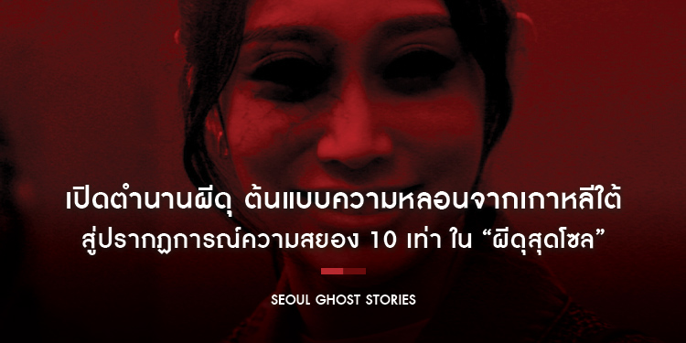 เปิดตำนานผีดุ ต้นแบบความหลอนจากเกาหลีใต้ สู่ปรากฏการณ์ความสยอง 10 เท่า ใน “Seoul Ghost Stories ผีดุสุดโซล”
